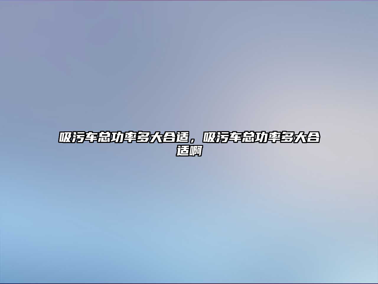 吸污車(chē)總功率多大合適，吸污車(chē)總功率多大合適啊